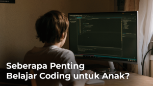 Seberapa Penting Belajar Coding untuk Anak? Berikut Penjelasan dan Manfaatnya!